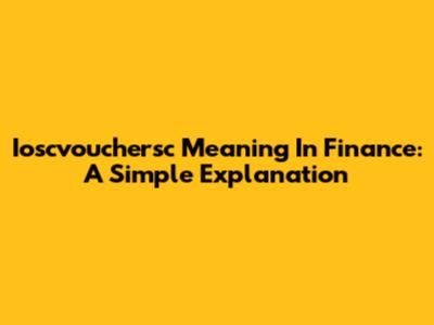 Ioscvouchersc Meaning In Finance: A Simple Explanation