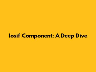 Iosif Component: A Deep Dive