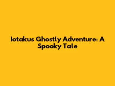 Iotaku's Ghostly Adventure: A Spooky Tale