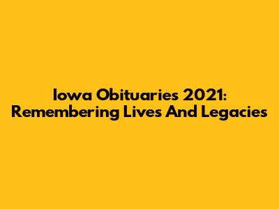 Iowa Obituaries 2021: Remembering Lives And Legacies