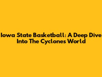 Iowa State Basketball: A Deep Dive Into The Cyclones' World