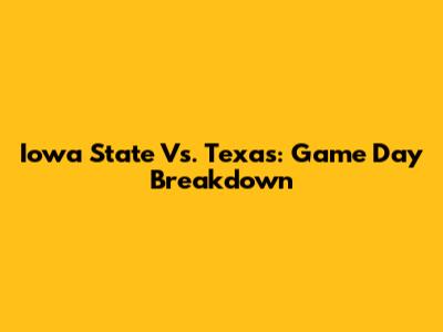 Iowa State Vs. Texas: Game Day Breakdown