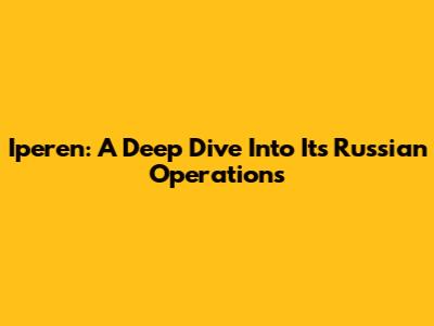 Iperen: A Deep Dive Into Its Russian Operations