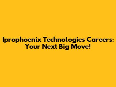 Iprophoenix Technologies Careers: Your Next Big Move!