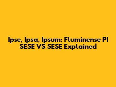 Ipse, Ipsa, Ipsum: Fluminense PI SESE VS SESE Explained