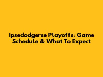 Ipsedodgerse Playoffs: Game Schedule & What To Expect