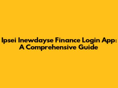 Ipsei Inewdayse Finance Login App: A Comprehensive Guide