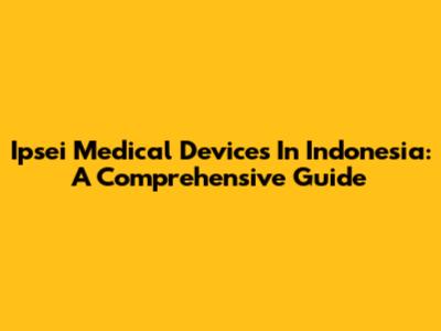 Ipsei Medical Devices In Indonesia: A Comprehensive Guide