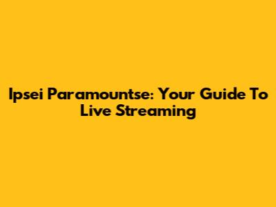 Ipsei Paramountse: Your Guide To Live Streaming
