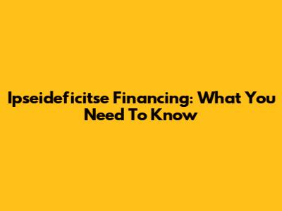 Ipseideficitse Financing: What You Need To Know
