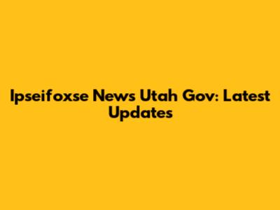 Ipseifoxse News Utah Gov: Latest Updates