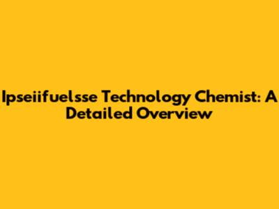 Ipseiifuelsse Technology Chemist: A Detailed Overview