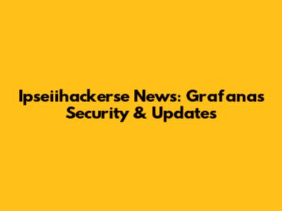 Ipseiihackerse News: Grafana's Security & Updates