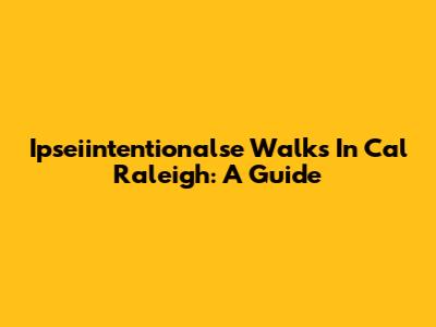 Ipseiintentionalse Walks In Cal Raleigh: A Guide