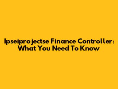 Ipseiprojectse Finance Controller: What You Need To Know