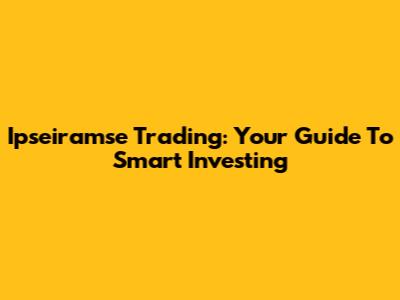 Ipseiramse Trading: Your Guide To Smart Investing
