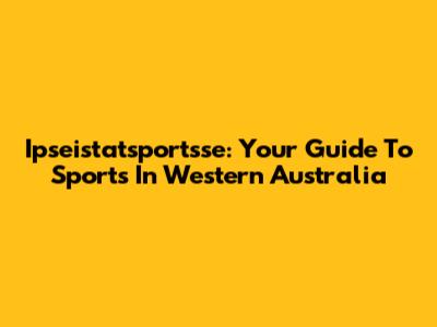 Ipseistatsportsse: Your Guide To Sports In Western Australia