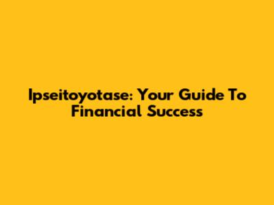 Ipseitoyotase: Your Guide To Financial Success
