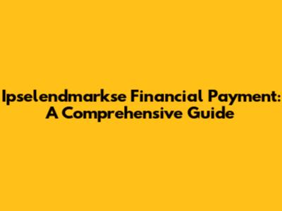 Ipselendmarkse Financial Payment: A Comprehensive Guide
