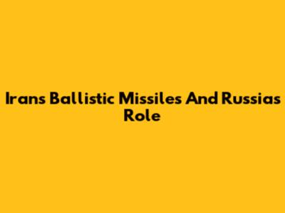 Iran's Ballistic Missiles And Russia's Role