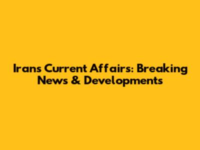 Iran's Current Affairs: Breaking News & Developments