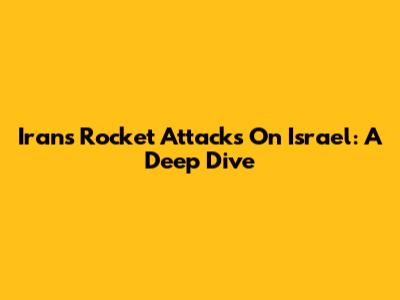Iran's Rocket Attacks On Israel: A Deep Dive
