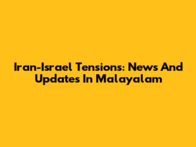Iran-Israel Tensions: News And Updates In Malayalam