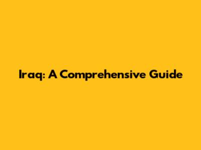 Iraq: A Comprehensive Guide