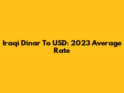 Iraqi Dinar To USD: 2023 Average Rate