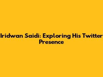 Iridwan Saidi: Exploring His Twitter Presence