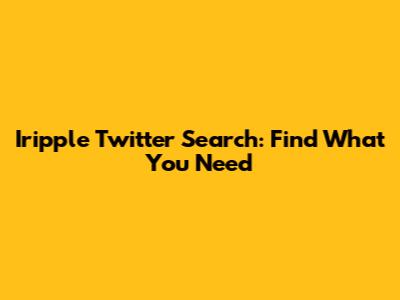 Iripple Twitter Search: Find What You Need