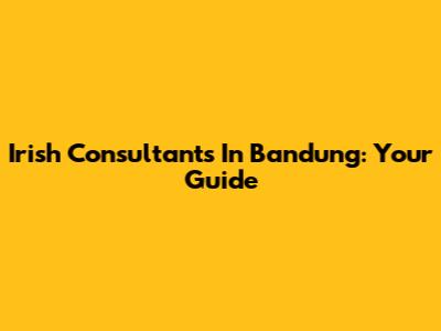Irish Consultants In Bandung: Your Guide