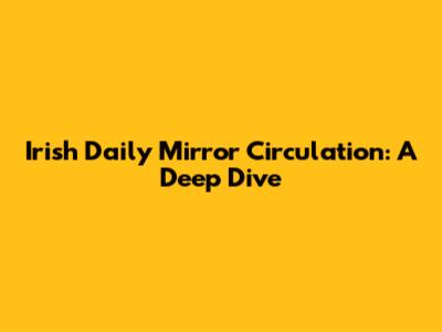 Irish Daily Mirror Circulation: A Deep Dive