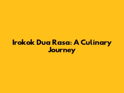 Irokok Dua Rasa: A Culinary Journey