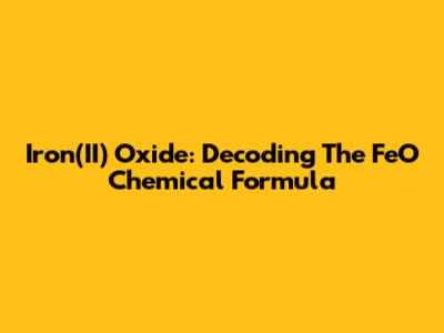 Iron(II) Oxide: Decoding The FeO Chemical Formula