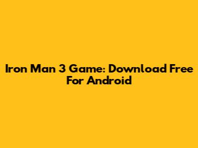 Iron Man 3 Game: Download Free For Android