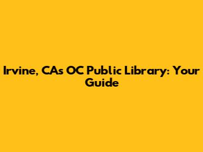 Irvine, CA's OC Public Library: Your Guide