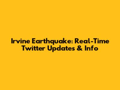 Irvine Earthquake: Real-Time Twitter Updates & Info