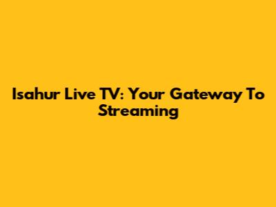Isahur Live TV: Your Gateway To Streaming