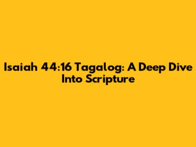 Isaiah 44:16 Tagalog: A Deep Dive Into Scripture