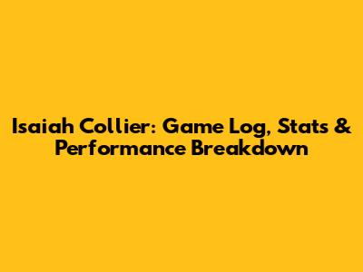 Isaiah Collier: Game Log, Stats & Performance Breakdown