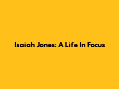 Isaiah Jones: A Life In Focus