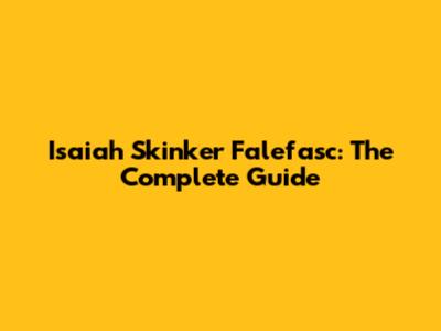 Isaiah Skinker Falefasc: The Complete Guide
