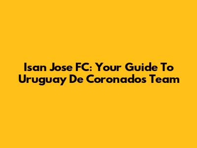Isan Jose FC: Your Guide To Uruguay De Coronado's Team