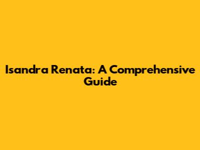 Isandra Renata: A Comprehensive Guide