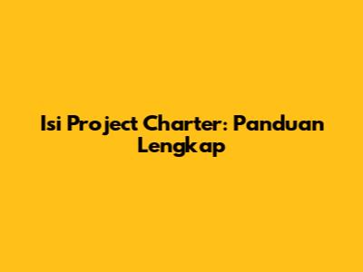 Isi Project Charter: Panduan Lengkap