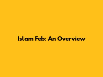 Islam Feb: An Overview