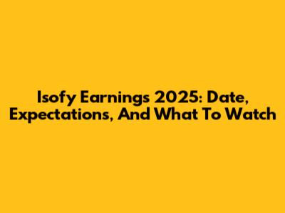 Isofy Earnings 2025: Date, Expectations, And What To Watch