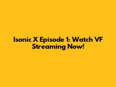 Isonic X Episode 1: Watch VF Streaming Now!