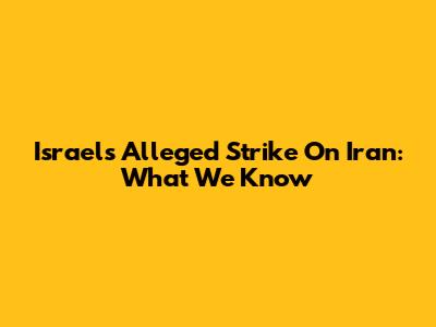 Israel's Alleged Strike On Iran: What We Know